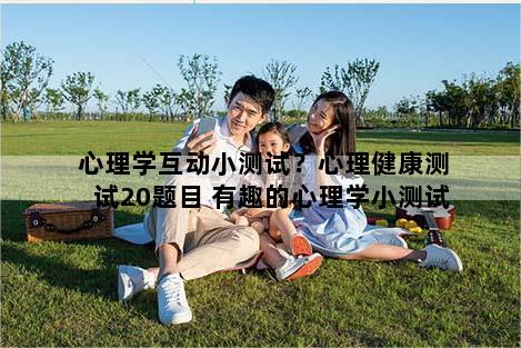 心理学互动小测试？心理健康测试20题目 有趣的心理学小测试